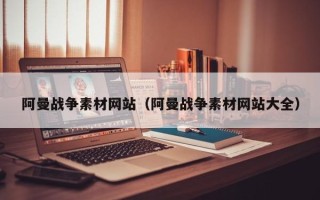 延边阿曼战争素材网站（阿曼战争素材网站大全）