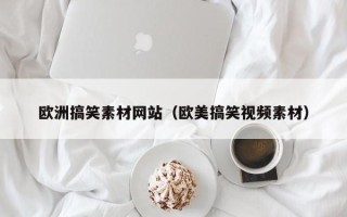 延边欧洲搞笑素材网站（欧美搞笑视频素材）